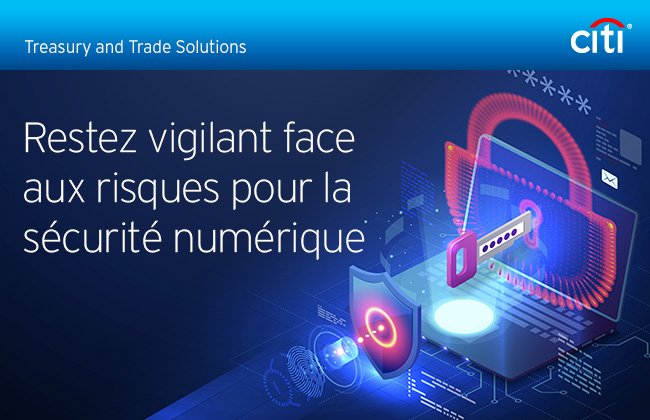 Citi&reg; Treasury and Trade Solutions | Restez vigilant face aux risques pour la s&eacute;curit&eacute; num&eacute;rique