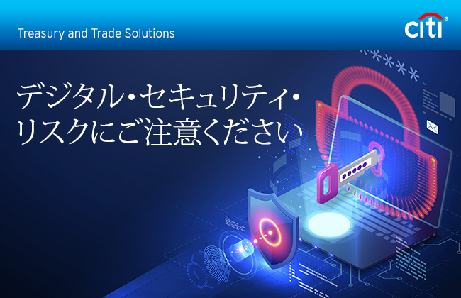 Citi&reg; Treasury and Trade Solutions | デジタル・セキュリティ・リスクにご注意ください