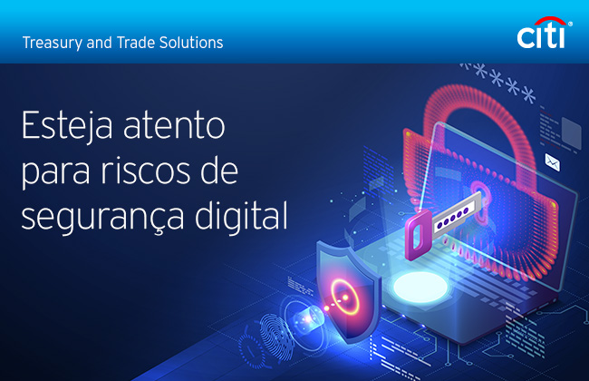 Citi&reg; Treasury and Trade Solutions | Esteja atento para riscos de seguran&ccedil;a digital