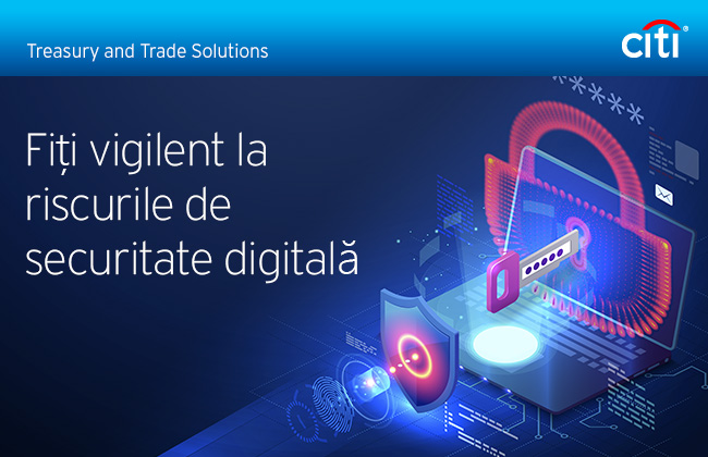 Citi&reg; Treasury and Trade Solutions | Fiți vigilent la riscurile de securitate digital&abreve;