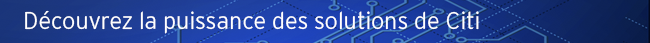 D&eacute;couvrez la puissance des solutions de Citi