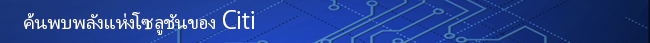 ค้นพบพลังแห่งโซลูชันของ Citi