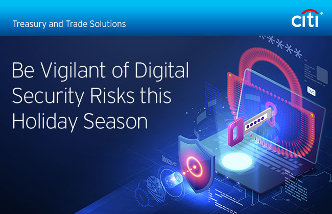 Citi&reg; Treasury and Trade Solutions | Be Vigilant of Digital Security Risks this Holiday Season